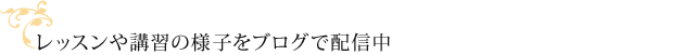 レッスンや講習の様子をブログで配信中